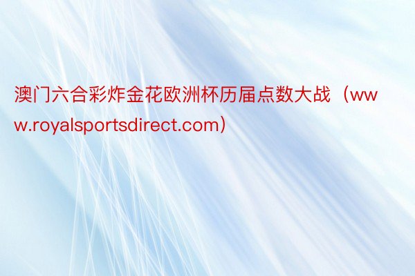 澳门六合彩炸金花欧洲杯历届点数大战（www.royalsportsdirect.com）