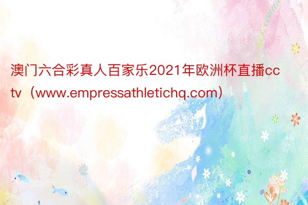 澳门六合彩真人百家乐2021年欧洲杯直播cctv（www.empressathletichq.com）