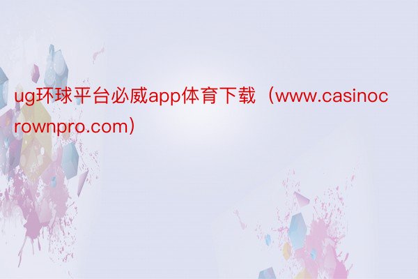 ug环球平台必威app体育下载（www.casinocrownpro.com）