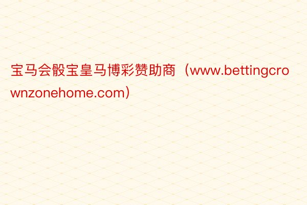 宝马会骰宝皇马博彩赞助商（www.bettingcrownzonehome.com）