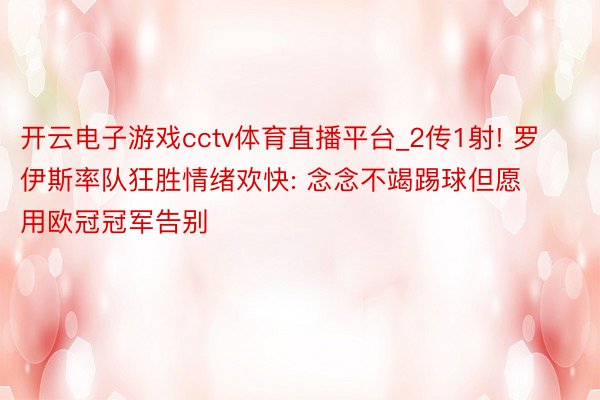 开云电子游戏cctv体育直播平台_2传1射! 罗伊斯率队狂胜情绪欢快: 念念不竭踢球但愿用欧冠冠军告别