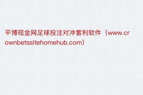 平博现金网足球投注对冲套利软件（www.crownbetssitehomehub.com）