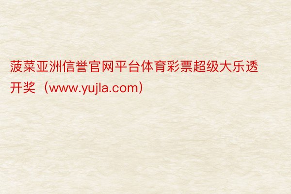 菠菜亚洲信誉官网平台体育彩票超级大乐透开奖（www.yujla.com）