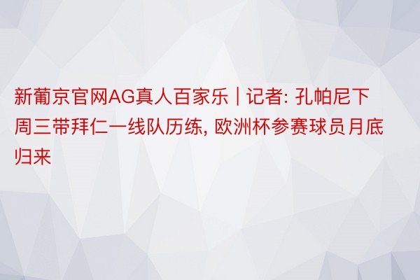 新葡京官网AG真人百家乐 | 记者: 孔帕尼下周三带拜仁一线队历练, 欧洲杯参赛球员月底归来