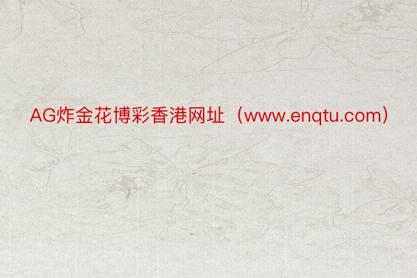 AG炸金花博彩香港网址（www.enqtu.com）